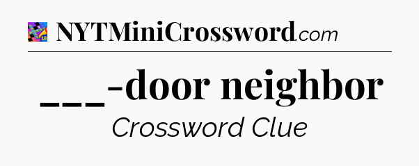 ___-door neighbor Crossword Clue