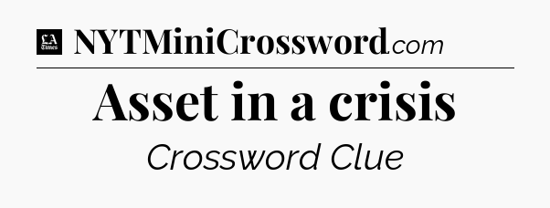Asset in a crisis - LA Times Crossword