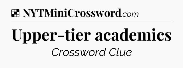 Solution: Upper-tier academics - NYT Crossword