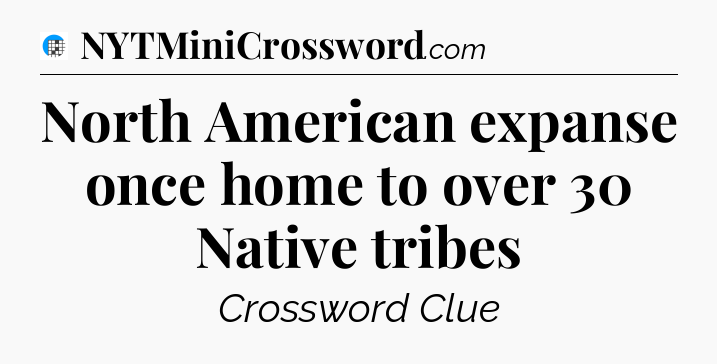 North American expanse once home to over 30 Native tribes Crossword Clue