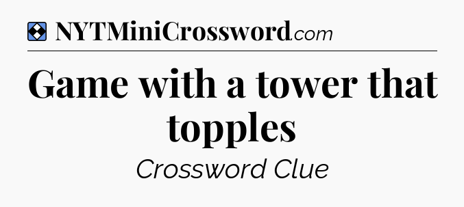 Solution: Game with a tower that topples - NYT Mini Crossword
