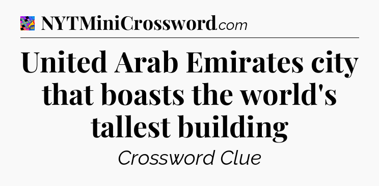 United Arab Emirates city that boasts the world's tallest building Crossword Clue