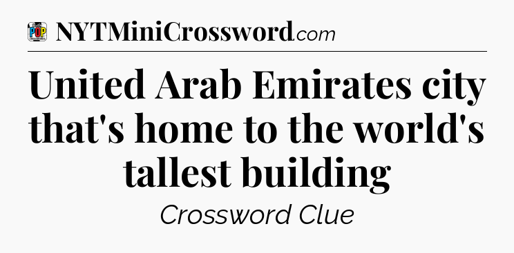 United Arab Emirates city that's home to the world's tallest building Crossword Clue