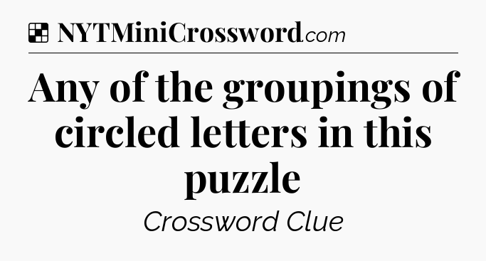 Solution: Any of the groupings of circled letters in this puzzle - NYT Crossword