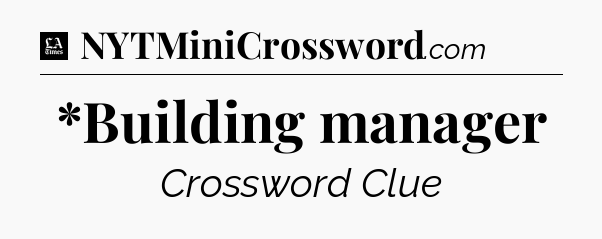 *Building manager - LA Times Crossword