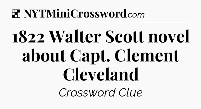 Solution: 1822 Walter Scott novel about Capt. Clement Cleveland - NYT Crossword