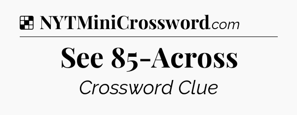 Solution: See 85-Across - NYT Crossword