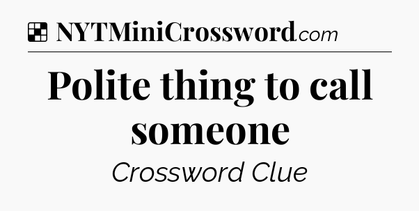 Solution: Polite thing to call someone - NYT Crossword