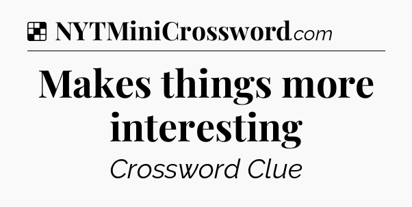 Solution: Makes things more interesting - NYT Crossword