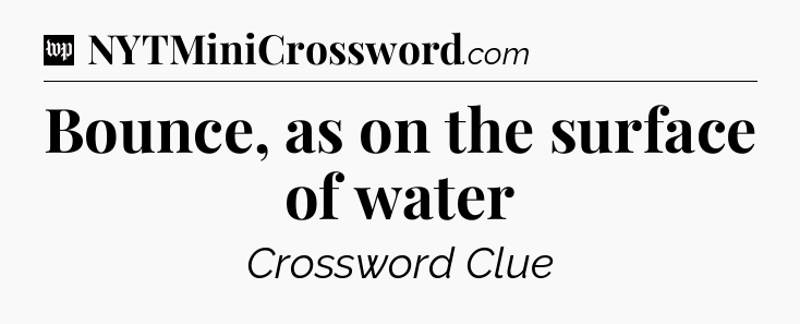 Bounce, as on the surface of water Crossword Clue