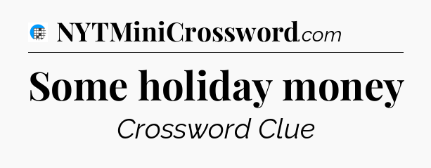 Some holiday money Crossword Clue