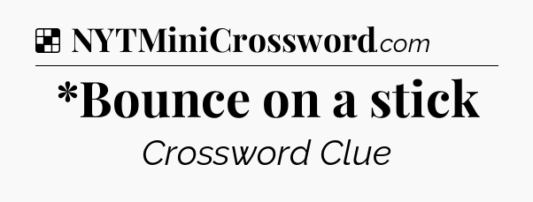 Solution: *Bounce on a stick - NYT Crossword
