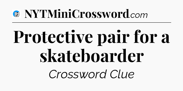 Protective pair for a skateboarder Crossword Clue