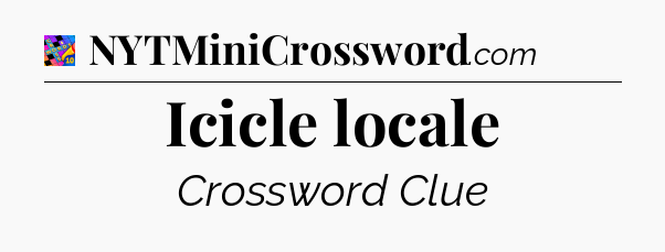 Icicle locale Crossword Clue