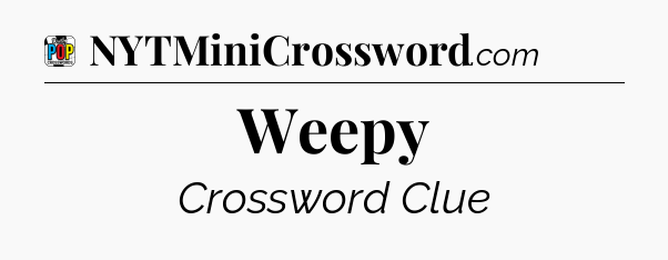 Weepy Crossword Clue
