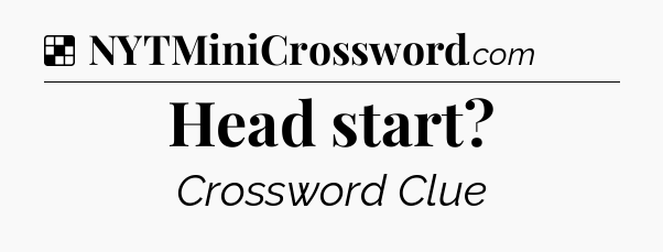 Solution: Head start - NYT Crossword