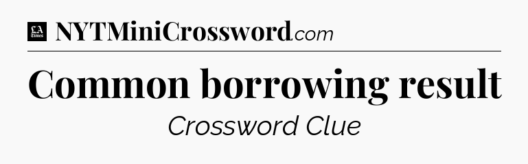 Common borrowing result - LA Times Crossword