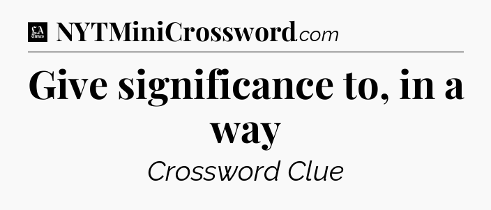 Give significance to, in a way - LA Times Crossword