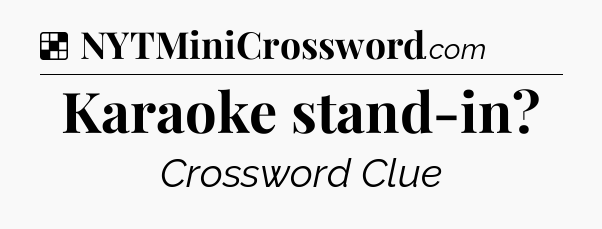 Solution: Karaoke stand-in - NYT Crossword