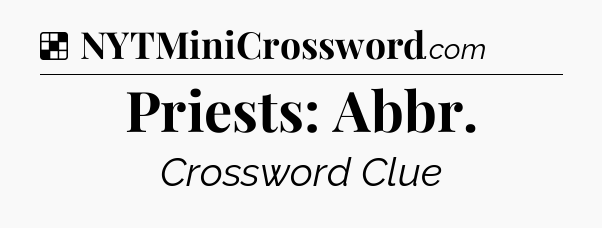 Solution: Priests: Abbr - NYT Crossword