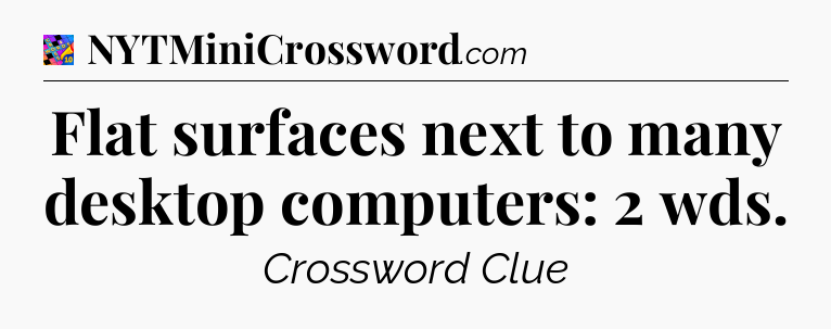 Flat surfaces next to many desktop computers: 2 wds Crossword Clue