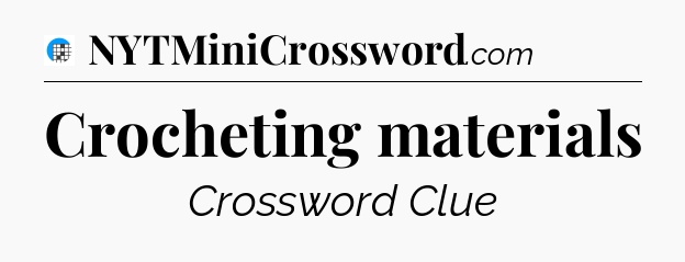 Crocheting materials Crossword Clue