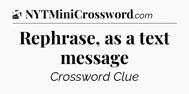 Rephrase, as a text message - Daily Themed Classic Crossword