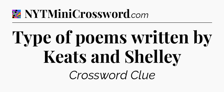 Type of poems written by Keats and Shelley Crossword Clue
