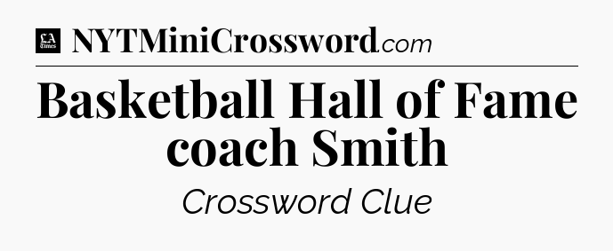 Basketball Hall of Fame coach Smith - LA Times Crossword