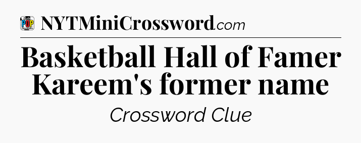Basketball Hall of Famer Kareem's former name Crossword Clue