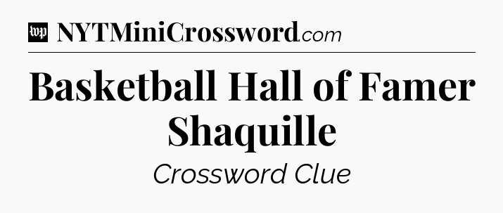 Basketball Hall of Famer Shaquille Crossword Clue