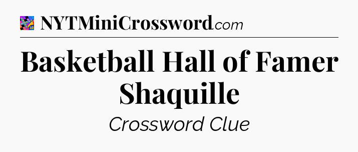 Basketball Hall of Famer Shaquille Crossword Clue