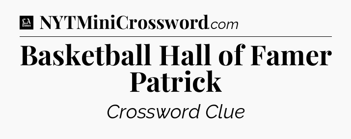 Basketball Hall of Famer Patrick - LA Times Crossword