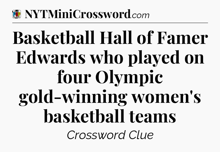 Basketball Hall of Famer Edwards who played on four Olympic gold-winning women's basketball teams Crossword Clue