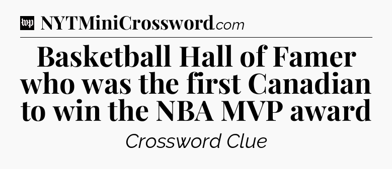 Basketball Hall of Famer who was the first Canadian to win the NBA MVP award Crossword Clue