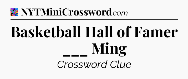 Basketball Hall of Famer ___ Ming Crossword Clue