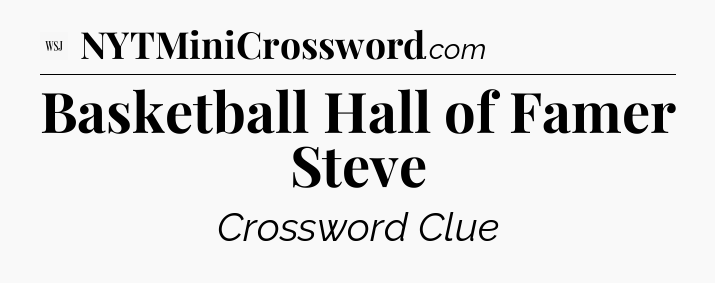 Basketball Hall of Famer Steve - WSJ Crossword