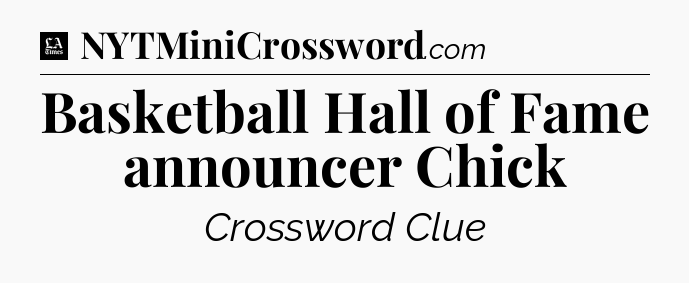 Basketball Hall of Fame announcer Chick - LA Times Crossword