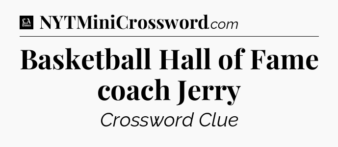 Basketball Hall of Fame coach Jerry - LA Times Crossword