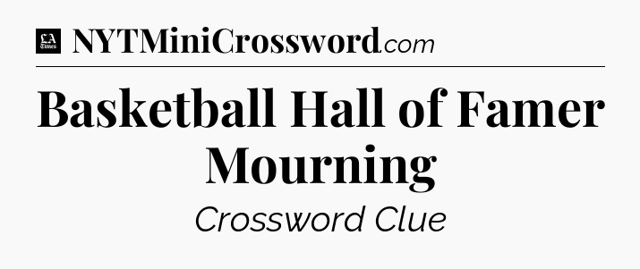 Basketball Hall of Famer Mourning - LA Times Crossword