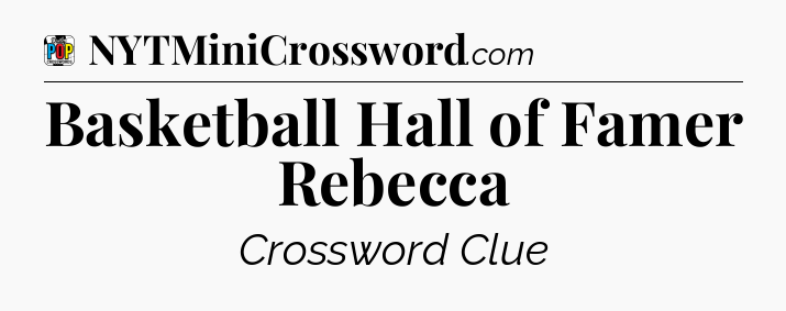 Basketball Hall of Famer Rebecca Crossword Clue