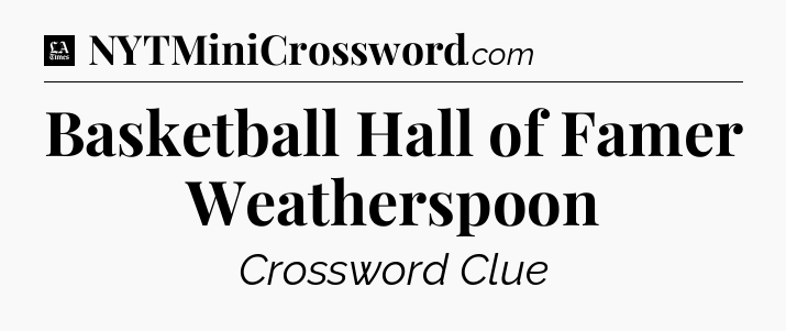 Basketball Hall of Famer Weatherspoon - LA Times Crossword