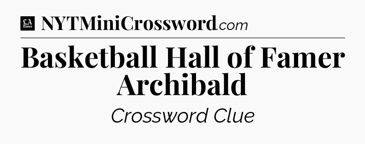 Basketball Hall of Famer Archibald - LA Times Crossword