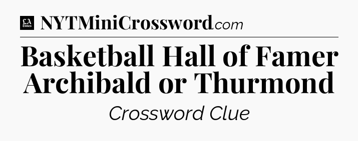 Basketball Hall of Famer Archibald or Thurmond - LA Times Crossword