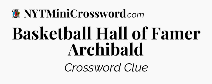 Basketball Hall of Famer Archibald Crossword Clue