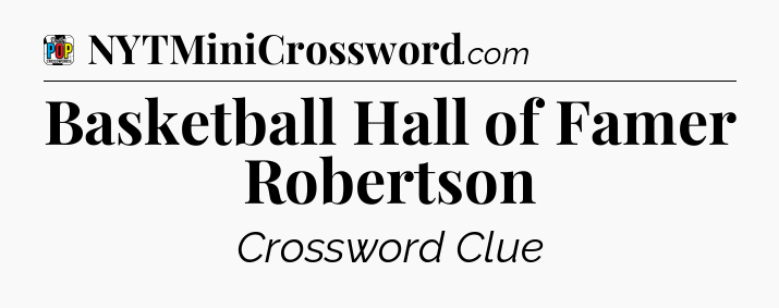 Basketball Hall of Famer Robertson Crossword Clue