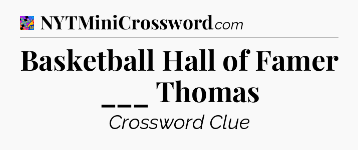 Basketball Hall of Famer ___ Thomas Crossword Clue