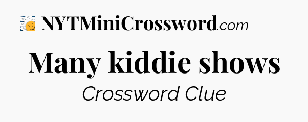 Many kiddie shows - 7 Little Words