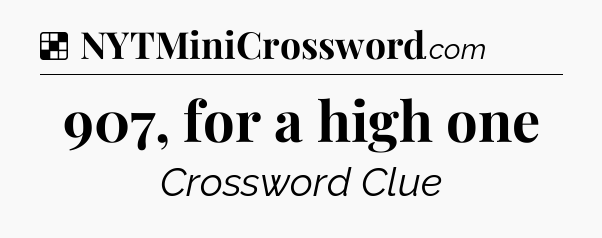 Solution: 907, for a high one - NYT Crossword