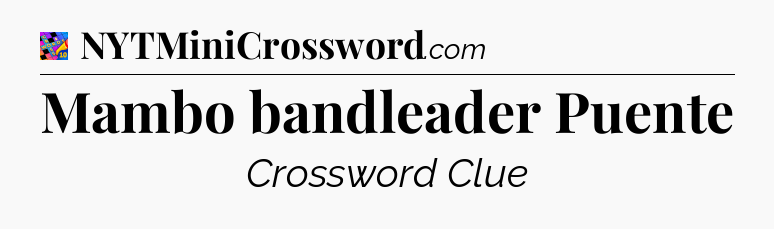 Mambo bandleader Puente Crossword Clue